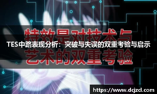 TES中路表现分析：突破与失误的双重考验与启示
