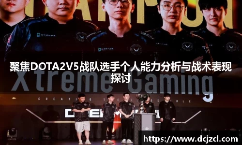聚焦DOTA2V5战队选手个人能力分析与战术表现探讨