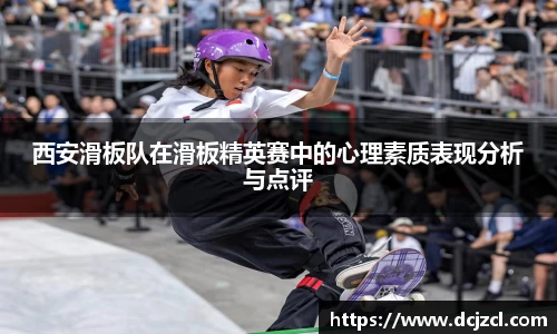 西安滑板队在滑板精英赛中的心理素质表现分析与点评
