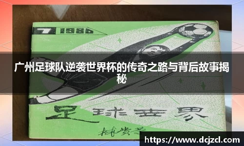 广州足球队逆袭世界杯的传奇之路与背后故事揭秘