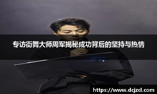 专访街舞大师周军揭秘成功背后的坚持与热情