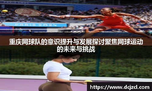 重庆网球队的意识提升与发展探讨聚焦网球运动的未来与挑战