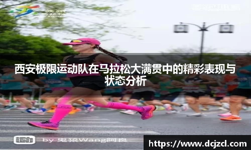西安极限运动队在马拉松大满贯中的精彩表现与状态分析