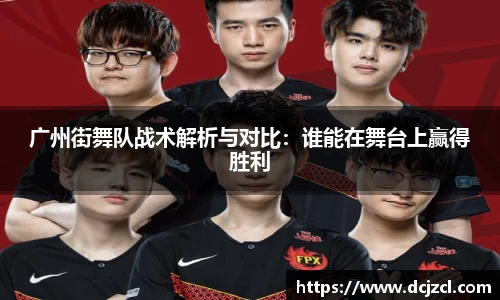 广州街舞队战术解析与对比：谁能在舞台上赢得胜利